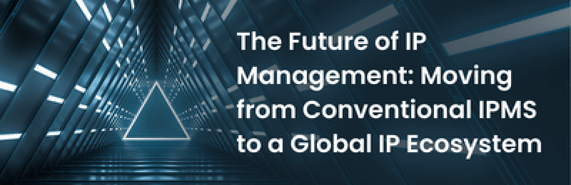 The Future of IP Management: Moving from Conventional IPMS to a Global IP Ecosystem