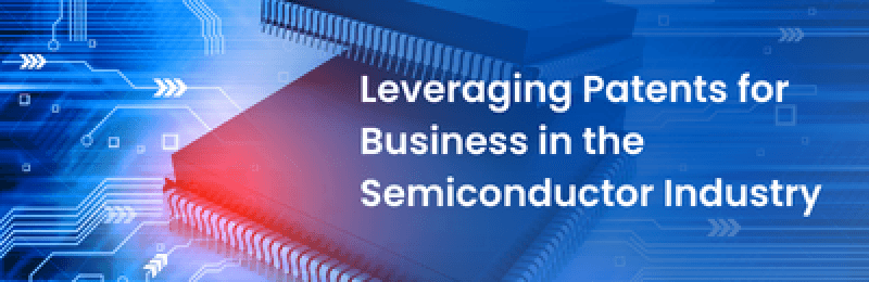 Leveraging Patents for Business in the Semiconductor Industry