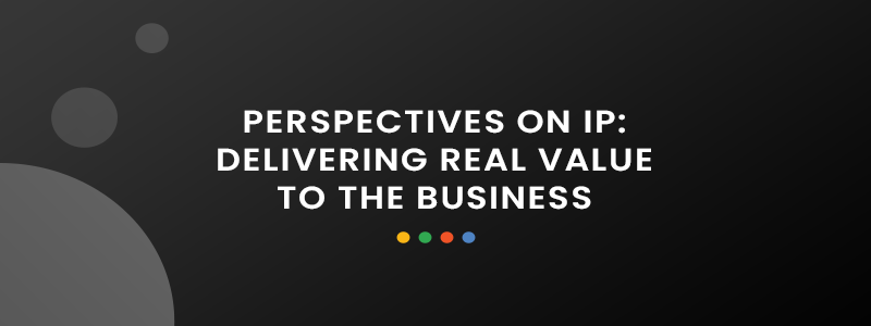 Perspectives on IP: Delivering Real Value to the Business