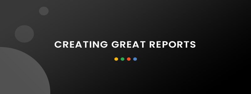 Creating Great Reports Creating Great Reports