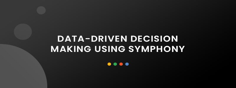 Data-Driven Decision Making Using Symphony Data-Driven Decision Making Using Symphony